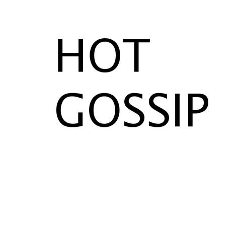 Spill the hot goss!